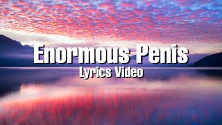 Enormous Penis  Lyrics [upl. by Yesnel]