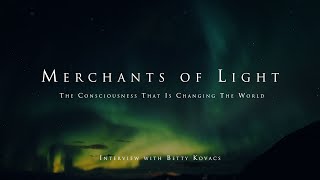 Merchants of Light  The consciousness that is changing the world with Betty Kovacs [upl. by Maclean175]