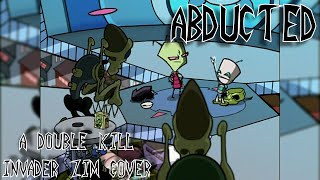 Abducted Double Kill But its an Invader Zim Cover [upl. by Ahsehyt500]