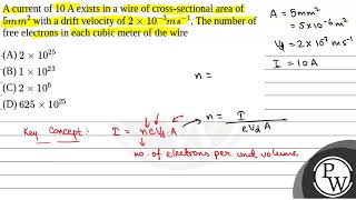 A current of 10 A exists in a wire of crosssectional area of 5mm2 with a drift velocity of [upl. by Ahcila]