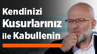 Kendinizi Kusurlarınız ile Kabullenin  İnsan Halleri [upl. by Rauscher]