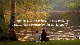 Songs to listen when u r creating romantic scenarios in ur head ♡  s a t u r n [upl. by Merrile]