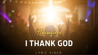 I Thank God  Housefires Lyric Video [upl. by Nnomae]