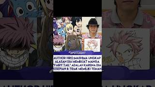 AUTHOR HIRO MASHIMA UNGKAP ALASAN DIA MEMBUAT MANGA FAIR TAIL ADALAH KARENA DIA KESEPIAN anime [upl. by Diane]