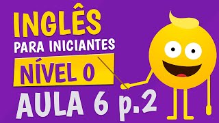 NÍVEL 0  AULA 6 parte 2  INGLÊS PARA INICIANTES 🟣 [upl. by Mullane830]