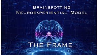 Brainspotting Neuroexperiential Model and THE FRAME [upl. by Aizek619]