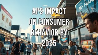 AIs Impact on Consumer Behavior by 2025 [upl. by Yrocal158]