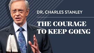 The Courage to Keep Going – Dr Charles Stanley [upl. by Itsim]