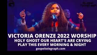 VICTORIA ORENZE 2022 WORSHIP HOLY GHOST OUR HEARTS ARE CRYING  play this every morning and night [upl. by Novej]