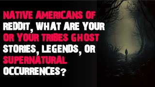 what are your or your tribes ghost stories legends or supernaturals AskReddit scary stories [upl. by Allicsirp324]