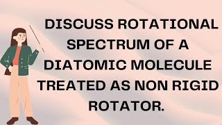 DISCUSS ROTATIONAL SPECTRUM OF A DIATOMIC MOLECULE TREATED AS NON RIGID ROTATOR mdu kuk physics [upl. by Leile]