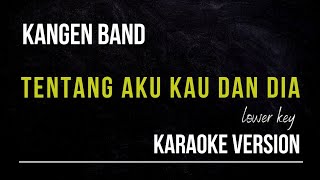 KANGEN BAND  TENTANG AKU KAU DAN DIA KARAOKE VERSION LOWER KEY [upl. by Bodnar]