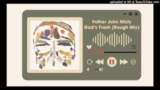 Father John Misty  Gods Trash Rough Mix [upl. by Ajad785]