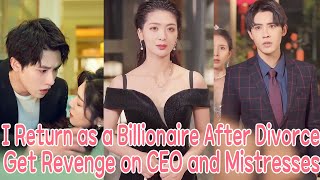 After Forced Divorce I Return as a Billionaire to Get Revenge on CEO and Mistresses [upl. by Sower]