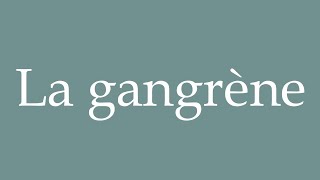 How to Pronounce La gangrène Gangrene Correctly in French [upl. by Darreg]