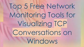 Top 5 Free Network Monitoring Tools for Visualizing TCP Conversations on Windows [upl. by Yatnoj]