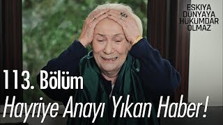 Hayriye anayı yıkan haber  Eşkıya Dünyaya Hükümdar Olmaz 113 Bölüm [upl. by Talya]