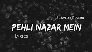 Pehli Nazar Mein   Slowed  Reverb  Lyrics  Use Headphones 🎧🎧 [upl. by Naujet449]