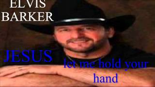 ELVIS BARKER JESUS LET ME HOLD YOUR HAND [upl. by Suivatra]