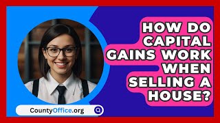 How Do Capital Gains Work When Selling a House  CountyOfficeorg [upl. by Arihsat]