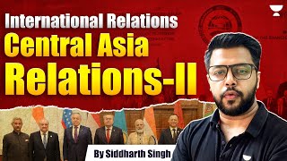 India Central Asia Relations  Part  II  International Relations  UPSC  Siddharth Singh [upl. by Emsoc919]