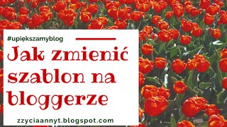 Jak zmienić szablon na bloggerzeKrok po kroku upiększamyblog [upl. by Citron955]