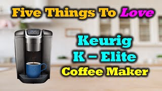 Keurig K Elite Coffee Maker  5 Reasons Youre Going To Love It [upl. by Jeni]