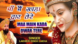 Maa Main Kada Dwar Tere  मांँ मैं खड़ा द्वार तेरे  Lakhbir Singh Lakkha  Devi Bhajan  Sherawali [upl. by Shani]