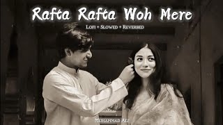 Rafta Rafta Woh Meri  Muhammad Ali Slowed  Reverb [upl. by Namurt]