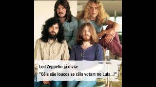 Led Zeppelin quot Cris são loucos se ceis votam no Lula [upl. by Aicekal171]