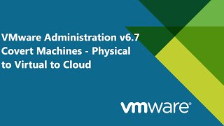 38 VMware Administration v67  Corvert Machines Physical to Virtual to Cloud [upl. by Clevey]