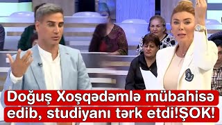 Doğuş Xoşqədəmlə mübahisə edib studiyanı tərk etdiŞOK [upl. by Ilatan]