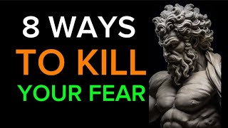 8 WAYS to KILL your FEAR  STOICISM  PSYCHOLOGICAL STRATEGIES [upl. by Romelle]