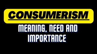 Consumerism  Meaning definition Need and Importance Of Consumerism [upl. by Kaitlin354]