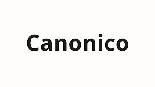 How to pronounce Canonico [upl. by Ching204]