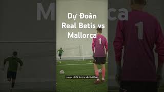 Dự Đoán Trận Đấu Real Betis vs Mallorca RealBetis Mallorca DựĐoánTrậnĐấu BóngĐá LaLiga [upl. by Adi72]