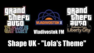 GTA TBoGT amp GTA EFLC  Vladivostok FM  Shape UK  quotLolas Themequot [upl. by Anstice772]