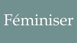 How to Pronounce Féminiser Feminize Correctly in French [upl. by Eisele]