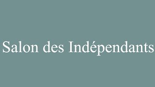 How to Pronounce Salon des Indépendants Correctly in French [upl. by Tiersten584]