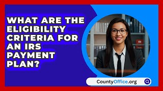 What Are the Eligibility Criteria for an IRS Payment Plan  CountyOfficeorg [upl. by Gnoy]