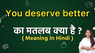 You deserve better meaning in hindi  You deserve better ka matlab kya hota hai  Word meaning [upl. by Imoen]