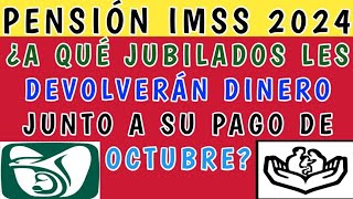 Pensión IMSS 2024 ¿A qué jubilados les devolverán dinero junto a su pago de Octubre [upl. by Yenwat]