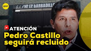 Pedro Castillo seguirá recluido en el Penal de Barbadillo tras decisión del PJ [upl. by Yliram]