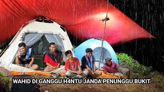 diguyur hujan deras camping beramai ramai diatas bukit Wahid diganggu mahluk halus [upl. by Eillom]