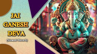 Jai Ganesh Deva SlowedReverb  Full Ganpati Song  Swati Mishra  New Bhakti Song [upl. by Stormy570]