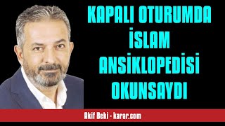 AKİF BEKİ KAPALI OTURUMDA İSLAM ANSİKLOPEDİSİ OKUNSAYDI  SESLİ KÖŞE YAZISI [upl. by Barcot348]