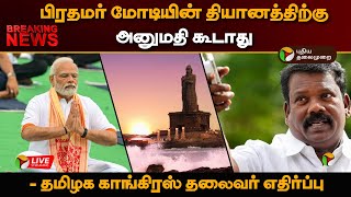 🔴BREAKING பிரதமர் மோடியின் தியானத்திற்கு அனுமதி கூடாது  தமிழக காங்கிரஸ் தலைவர் எதிர்ப்பு  PTT [upl. by Ile]