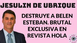 JESULIN DE UBRIQUE destruye a BELEN ESTEBAN BRUTAL EXCLUSIVA REVISTA HOLA [upl. by Enahpets]