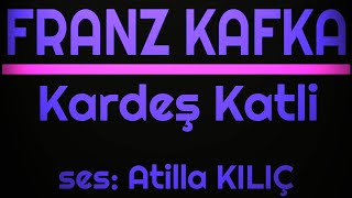 KARDEŞ KATLİ  FRANZ KAFKA  ses Atilla KILIÇ [upl. by Frendel]