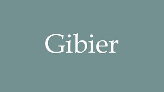 How to Pronounce Gibier Game Correctly in French [upl. by Gardal]